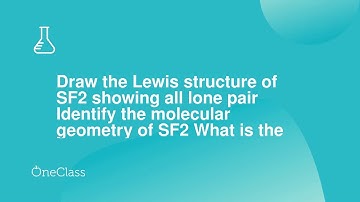 Draw the Lewis structure of SF2 showing all lone pair Identify the molecular geometry of SF2 What is