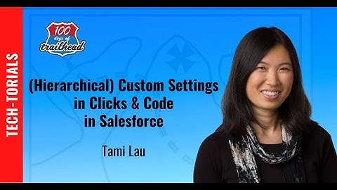 Salesforce Custom Settings (Hierarchical - in Clicks & Code) with Tami Lau