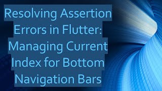 Resolving Assertion Errors in Flutter: Managing Current Index for Bottom Navigation Bars Wealth