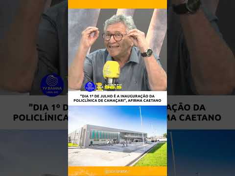 "DIA 1º DE JULHO É A INAUGURAÇÃO DA POLICLÍNICA DE CAMAÇARI", AFIRMA CAETANO