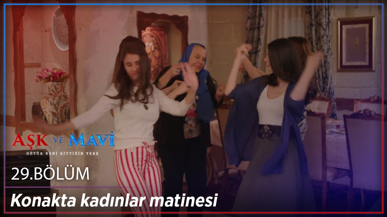 Aşk ve Mavi 29.Bölüm - Konakta kadınlar matinesi