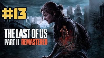 The Last of Us Part II Remastered Gameplay Walkthrough Part 13 [4K 60FPS PS5] - No Commentary