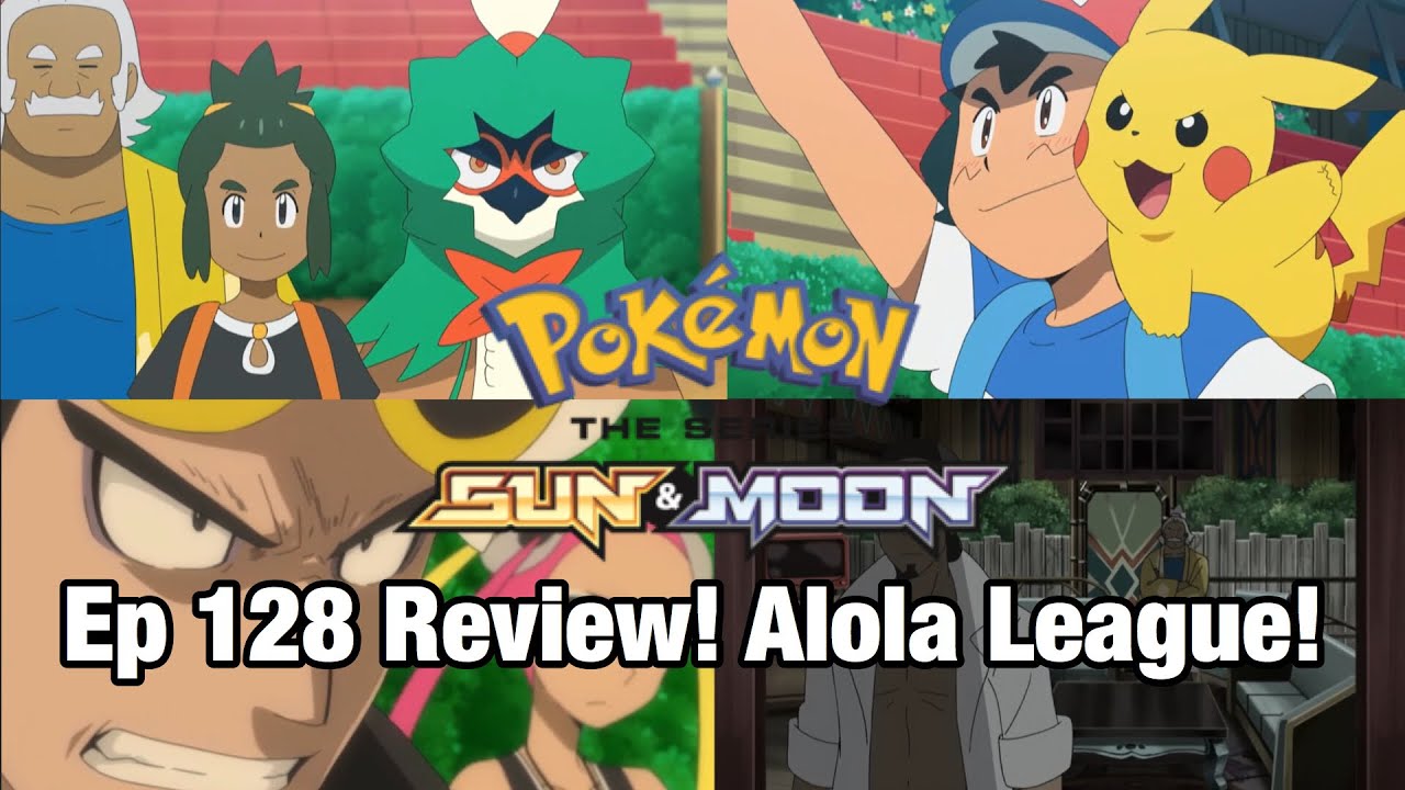 Pokemon Sun and Moon Anime Episode 128 Review – The Alola League