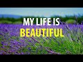 My Life is Beautiful - Affirmations for Gratitude, Positive Changes, Look for the Good in Life
