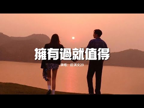 莊淇文29 - 擁有過就值得『釋然了不愛了 擁有過你就值得，你會遇到更好的，我會在原地默默的望著 不必回頭看我這個過客。』【動態歌詞MV】