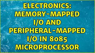 Electronics: Memory-mapped I/O and Peripheral-mapped I/O in 8085 microprocessor