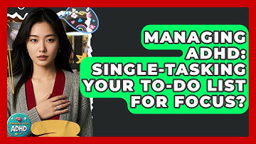 Managing ADHD: Single-tasking Your To-do List For Focus? - Managing Your ADHD