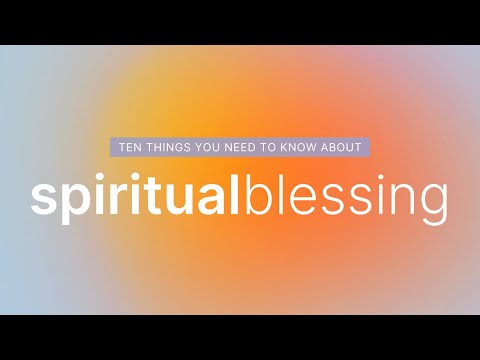 Ten Things You Need To Know About Spiritual Blessing. June 18, 2023