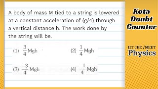 A body of mass M tied to a string is lowered at a constant acceleration of g 4 t