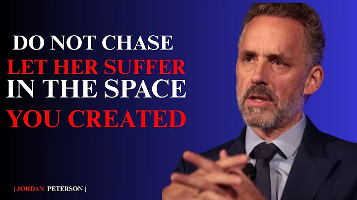 DO NOT CHASE, LET HER SUFFER IN THE SPACE YOU CREATED | Best Motivational Speech | Jordan Peterson