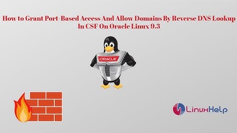 How to Grant Port-Based Access And Allow Domains By Reverse DNS Lookup In CSF On Oracle Linux 9.3