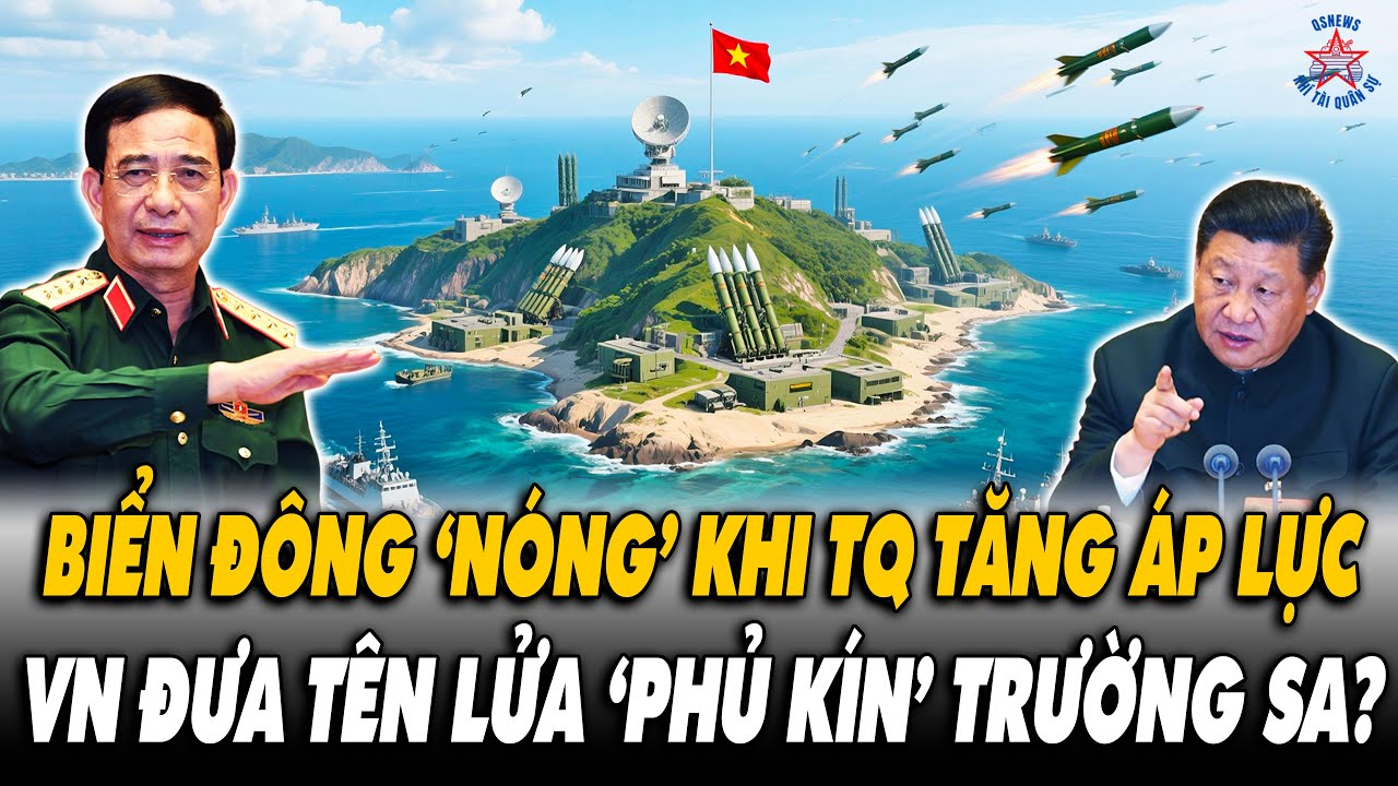 Biển Đông Nóng Lên: TQ Gia Tăng Áp Lực - VN Đưa Gấp Tên Lửa Phủ Kín Trường Sa?