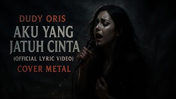 Dudy Oris - Aku Yang Jatuh Cinta (Official Lyric Video) COVER METAL