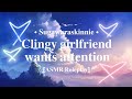 Your clingy girlfriend wants attention from you [F4A] [Needy] [Pouting] [Kissing]