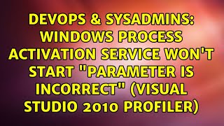 Windows Process Activation Service won't Start "parameter is incorrect" (Visual Studio 2010...