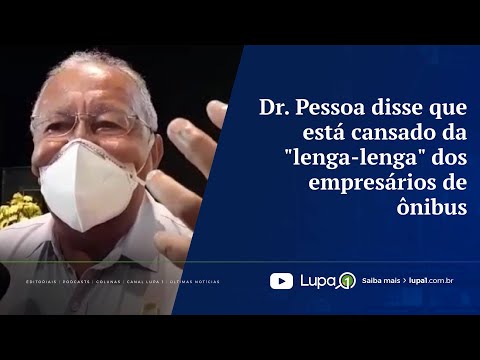 Dr. Pessoa disse que está cansado da "lenga-lenga" dos empresários de ônibus