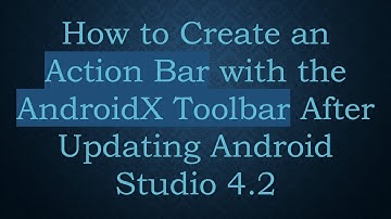 How to Create an Action Bar with the AndroidX Toolbar After Updating Android Studio 4.2