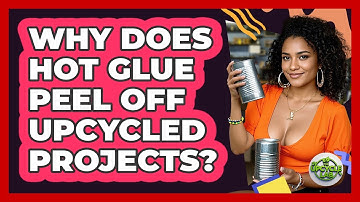 Why Does Hot Glue Peel Off Upcycled Projects? - The Upcycle Lab
