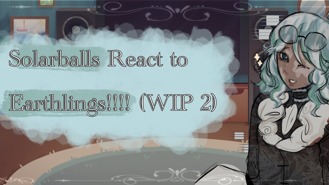 2x speed! ❀⋆.ೃ࿔*:･ || SOLARBALLS REACT TO EARTHLINGS ~ WIP 2 || GL2 || @apr0d1te  