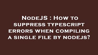 NodeJS : How to suppress typescript errors when compiling a single file by nodejs?