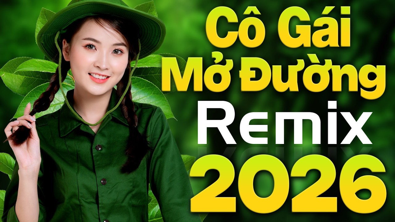 Cô Gái Mở Đường Remix - Liên Khúc Nhạc Đỏ 2026 Remix Bass Căng Vang Vội Nhất, Nhạc Cách Mạng Remix