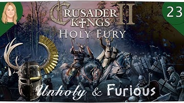 The King Declares War | Unholy & Furious 23 | Crusader Kings 2 | Holy Fury