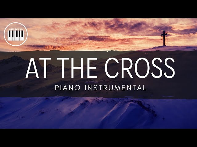 AT THE CROSS (HILLSONG) | PIANO INSTRUMENTAL WITH LYRICS BY ANDREW POIL | PIANO COVER class=