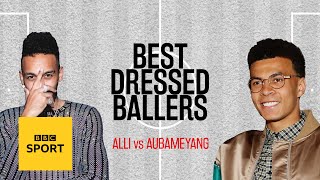 'I would go blind looking in Aubameyang's wardrobe' | Dele vs Aubameyang | Best Dressed Ballers