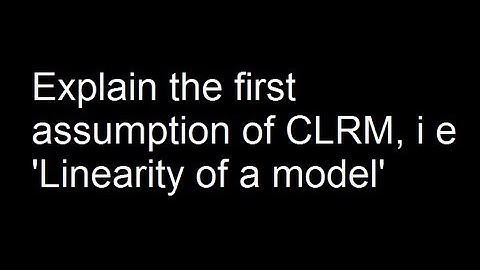 Explain the first assumption of CLRM, i e  
