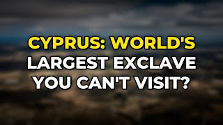 Cyprus: World's Largest Exclave You Can't Visit?