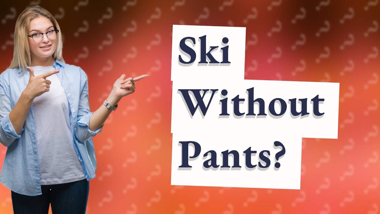 Is it OK to ski without ski pants? YouTube