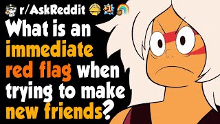 What's an immediate red flag when trying to make new friends?