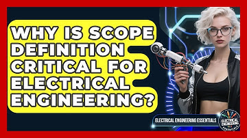 Why Is Scope Definition Critical For Electrical Engineering? - Electrical Engineering Essentials