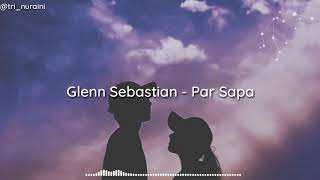 Glenn Sebastian - Par Sapa [unofficial lirik]