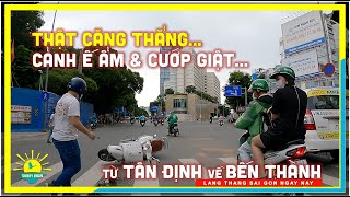 Thật CĂNG THẲNG ! Cảnh Cướp Giật & Buôn bán ế ẩm | Dạo quanh Tân Định về Bến Thành Sài Gòn