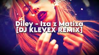 Diley - Iza z Matiza - [DJ KLEVEX REMIX]