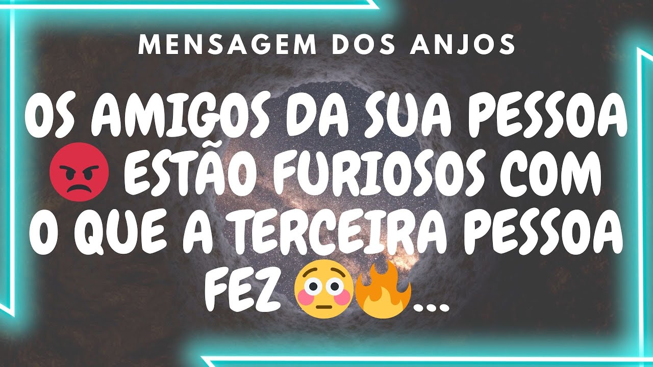 OS AMIGOS DA SUA PESSOA 😡 ESTÃO FURIOSOS COM O QUE A TERCEIRA PESSOA FEZ 😳🔥…Mensagem dos Anjos