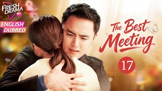 【ENG DUB】The Best Meeting EP17 | CEO Marries a Girl Carrying Ex's Son | Ming Dao, Ying Er, Ma Tianyu