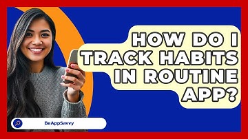 How Do I Track Habits In Routine App? - Be App Savvy