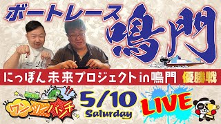 ボートレース鳴門 　にっぽん未来プロジェクトin鳴門　最終日 優勝戦　5月10日(土)【ボートレースライブ】