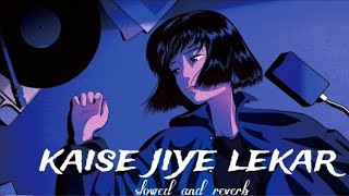 Kaise Jiye Lekar [slowed and reverb] |  Sad lofi song