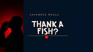 Why Japanese People Thank a Fish That's Already Dead : The Real Meaning of ITADAKIMASU(いただきます)