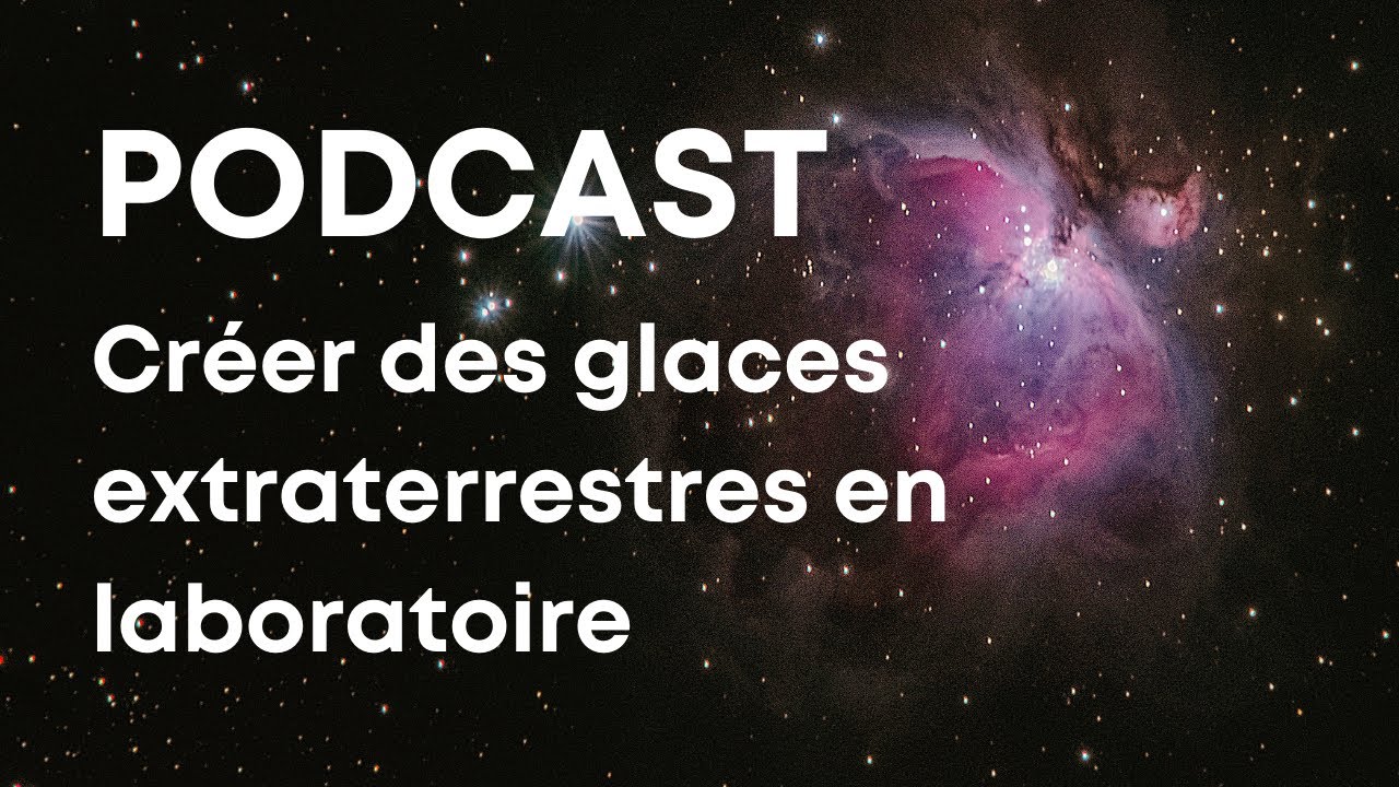 #Podcast : Créer des glaces extraterrestres, de l’astrophysique en laboratoire !