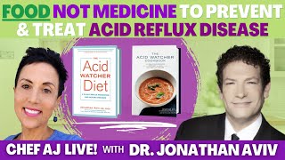 Food Not Medicine To Prevent & Treat Acid Reflux Disease | Chef AJ LIVE! with Dr. Jonathan Aviv