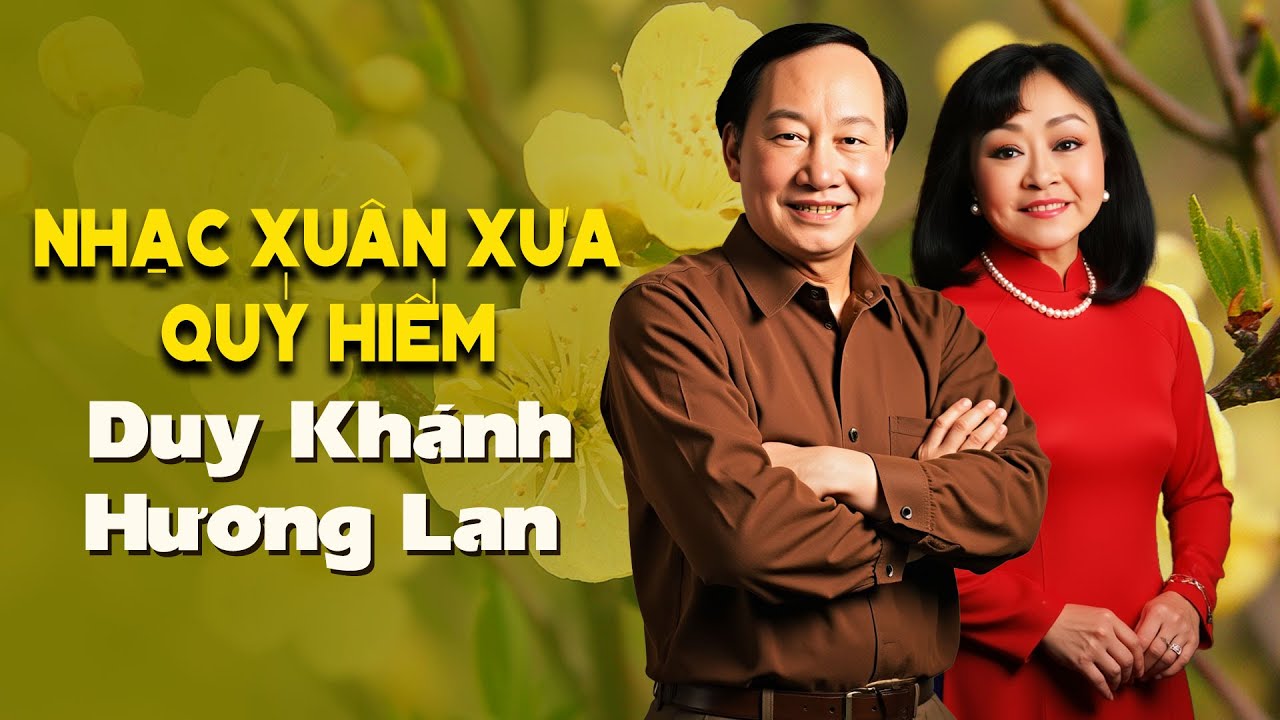 DUY KHÁNH - HƯƠNG LAN - XUÂN XƯA QUÝ HIẾM BẤT HỦ - LK MÙA XUÂN LÁ KHÔ, NGÀY XUÂN THĂM NHAU