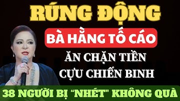 BÀ NGUYỄN PHƯƠNG HẰNG TỐ CÁO RÚNG ĐỘNG - ĂN CHẶN TIỀN CỰU CHIẾN BINH – 38 NGƯỜI BỊ "NHÉT" KHÔNG QUÀ!