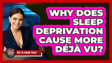 Why Does Sleep Deprivation Cause More Déjà Vu? - Did Ya Know This