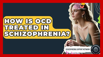 How Is OCD Treated In Schizophrenia? - Schizophrenia Support Network
