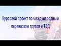 Курсовой проект по дисциплине &quot;Международные перевозки грузов и ТЭД&quot;