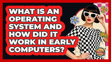 What Is An Operating System And How Did It Work In Early Computers? - I